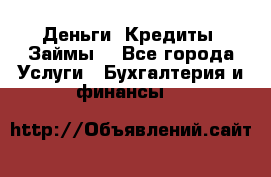 Деньги. Кредиты. Займы. - Все города Услуги » Бухгалтерия и финансы   